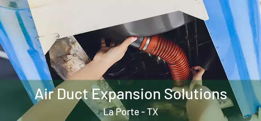 Air Duct Expansion Solutions La Porte - TX