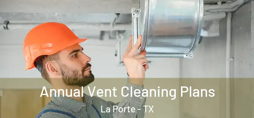 Annual Vent Cleaning Plans La Porte - TX