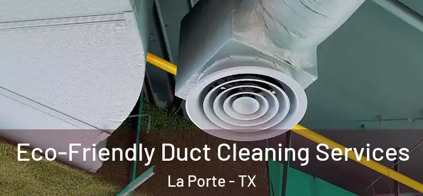  Eco-Friendly Duct Cleaning Services La Porte - TX